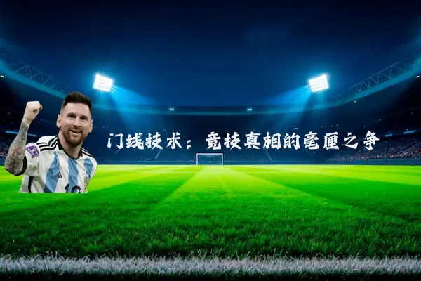 门线技术:竞技真相的毫厘之争