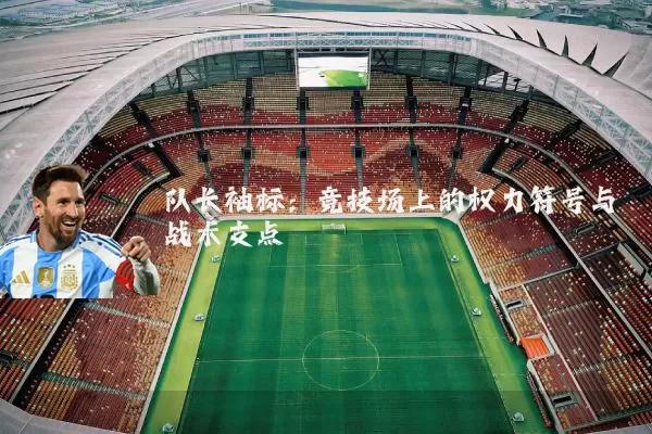 队长袖标:竞技场上的权力符号与战术支点