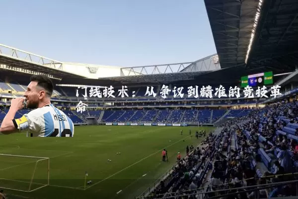 门线技术:从争议到精准的竞技革命